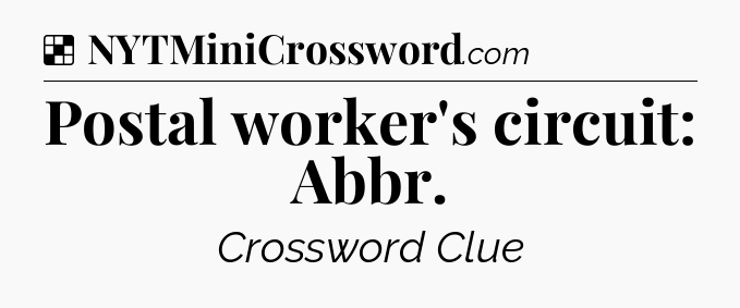 Solution: Postal worker's circuit: Abbr - NYT Crossword