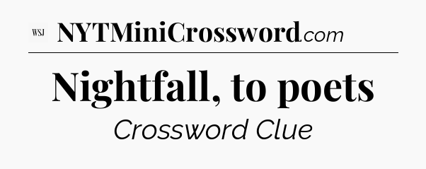 Nightfall, to poets - WSJ Crossword