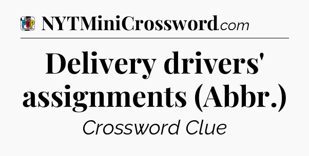 Delivery drivers' assignments (Abbr.) Crossword Clue
