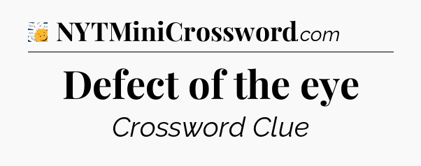 Defect of the eye - 7 Little Words