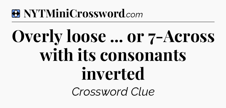 Solution: Overly loose ... or 7-Across with its consonants inverted - NYT Mini Crossword