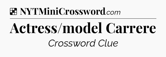Solution: Actress/model Carrere - NYT Crossword