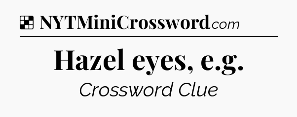Solution: Hazel eyes, e.g - NYT Crossword