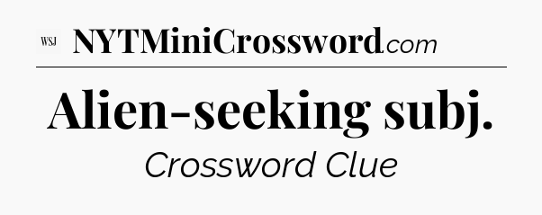Alien-seeking subj - WSJ Crossword