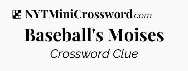 Solution: Baseball's Moises - NYT Crossword