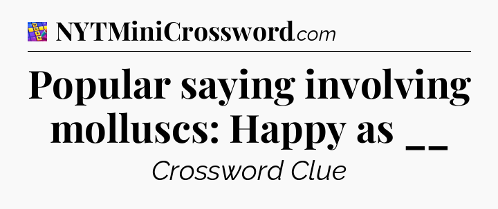 Popular saying involving molluscs: Happy as __ Codycross