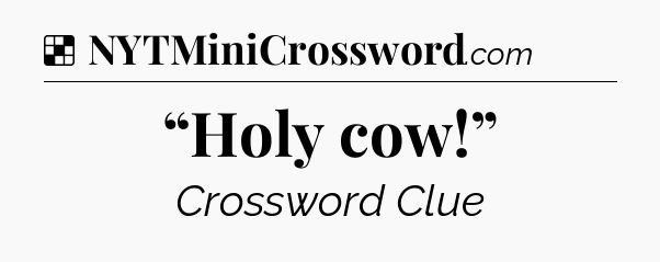 Solution: “Holy cow!” - NYT Crossword
