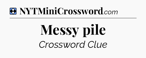 Solution: Messy pile - NYT Mini Crossword