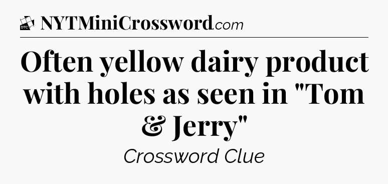 Often yellow dairy product with holes as seen in 