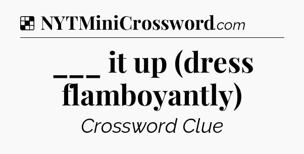 Solution: ___ it up (dress flamboyantly) - NYT Crossword