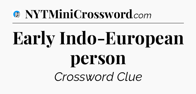 Early Indo-European person Crossword Clue