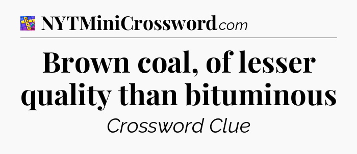 Brown coal, of lesser quality than bituminous Codycross