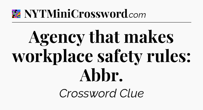 Agency that makes workplace safety rules: Abbr Crossword Clue