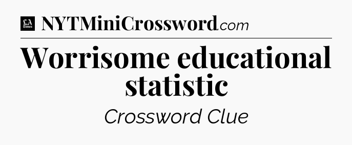Worrisome educational statistic - LA Times Crossword