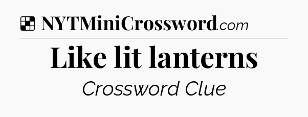 Solution: Like lit lanterns - NYT Crossword