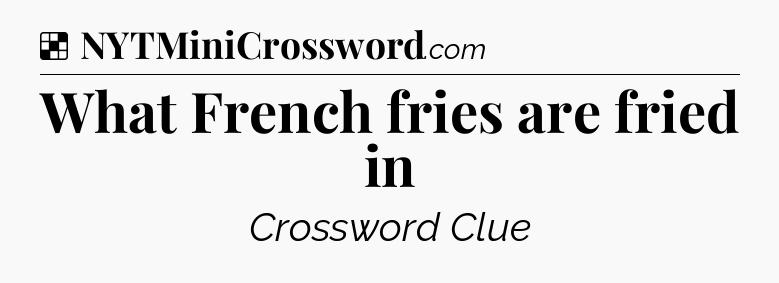 Solution: What French fries are fried in - NYT Crossword