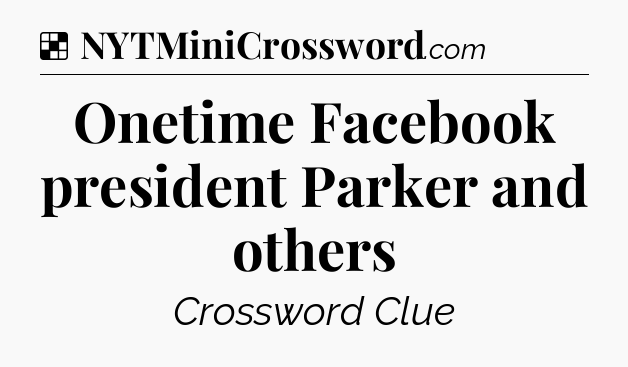 Solution: Onetime Facebook president Parker and others - NYT Crossword