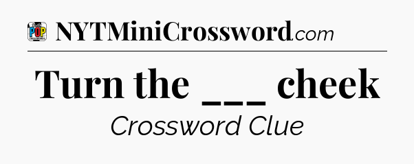 Turn the ___ cheek Crossword Clue