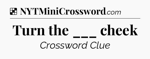 Solution: Turn the ___ cheek - NYT Crossword