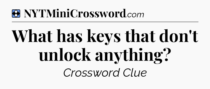 Solution: What has keys that don't unlock anything - NYT Mini Crossword