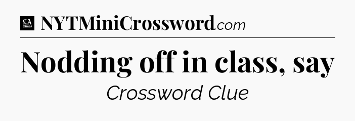 Nodding off in class, say - LA Times Crossword