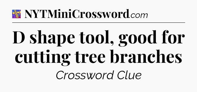 D shape tool, good for cutting tree branches Codycross
