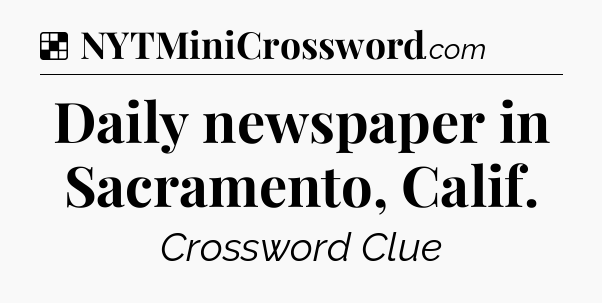 Solution: Daily newspaper in Sacramento, Calif.  - NYT Crossword