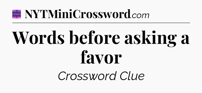 Words before asking a favor - Thomas Joseph Crossword