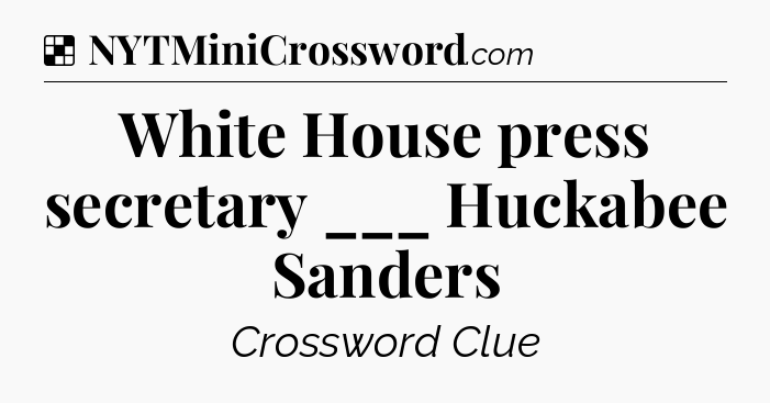 Solution: White House press secretary ___ Huckabee Sanders - NYT Crossword