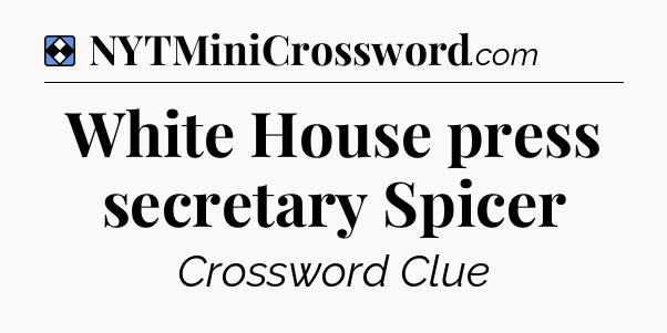 Solution: White House press secretary Spicer - NYT Mini Crossword