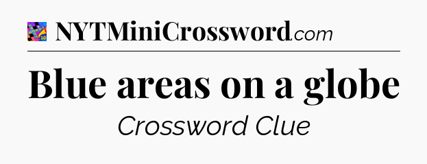 Blue areas on a globe Crossword Clue