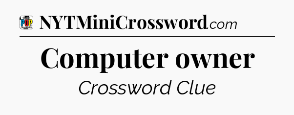 Computer owner Crossword Clue