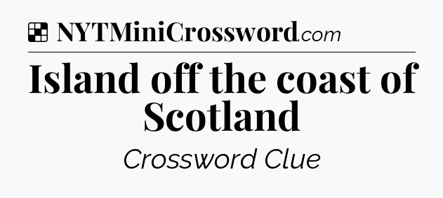 Solution: Island off the coast of Scotland - NYT Crossword