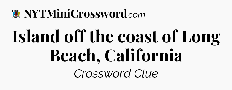 Island off the coast of Long Beach, California Crossword Clue