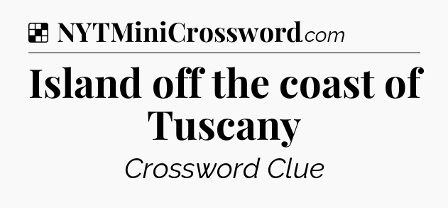 Solution: Island off the coast of Tuscany - NYT Crossword