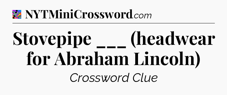 Stovepipe ___ (headwear for Abraham Lincoln) Crossword Clue