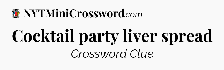 Cocktail party liver spread Crossword Clue