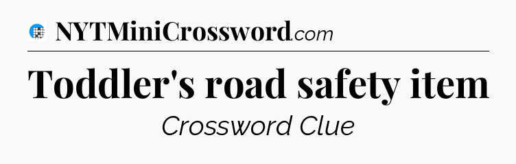 Toddler's road safety item Crossword Clue
