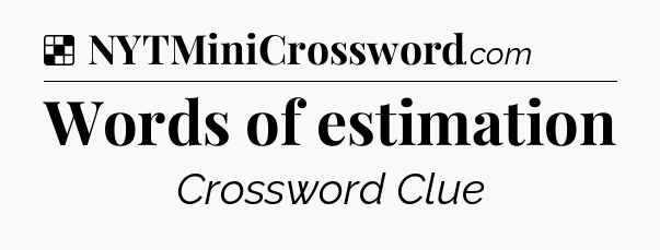 Solution: Words of estimation - NYT Crossword