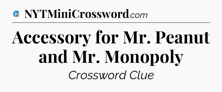 Accessory for Mr. Peanut and Mr. Monopoly Crossword Clue