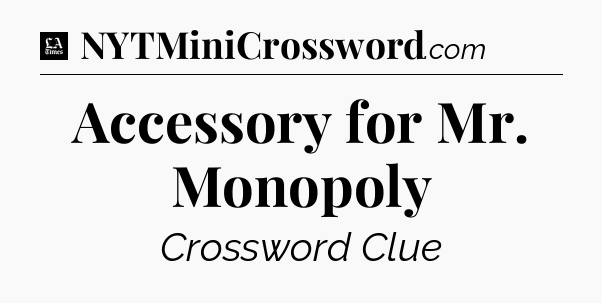 Accessory for Mr. Monopoly - LA Times Crossword