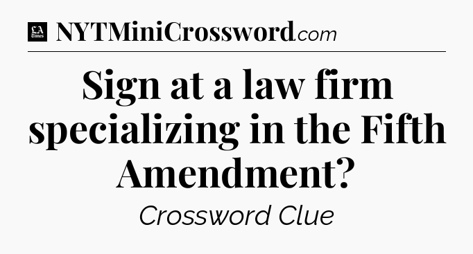 Sign at a law firm specializing in the Fifth Amendment - LA Times Crossword
