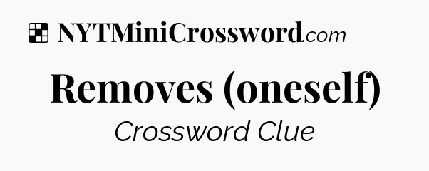 Solution: Removes (oneself) - NYT Crossword