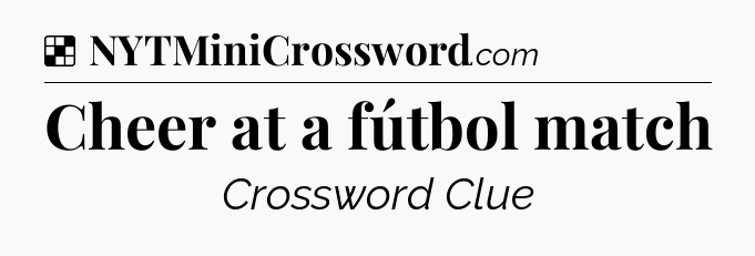 Solution: Cheer at a fútbol match - NYT Crossword