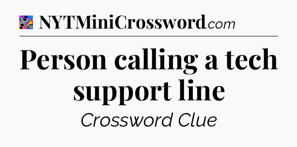 Person calling a tech support line Crossword Clue