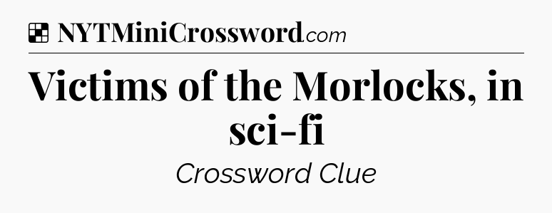 Solution: Victims of the Morlocks, in sci-fi - NYT Crossword