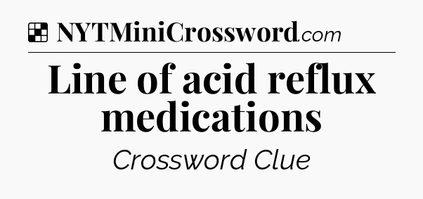 Solution: Line of acid reflux medications - NYT Crossword