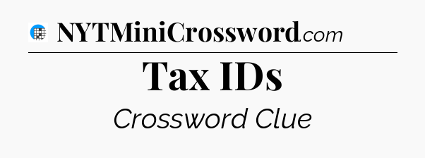 Tax IDs Crossword Clue