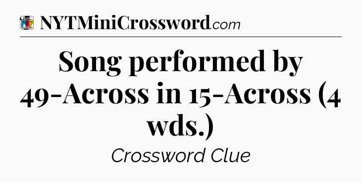 Song performed by 49-Across in 15-Across (4 wds.) Crossword Clue