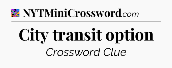 City transit option Crossword Clue